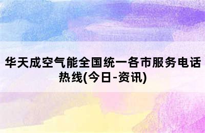 华天成空气能全国统一各市服务电话热线(今日-资讯)