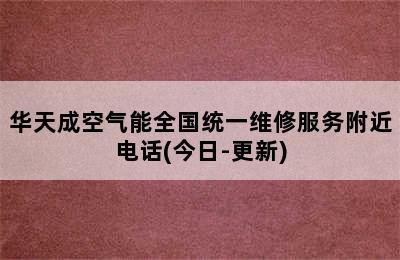 华天成空气能全国统一维修服务附近电话(今日-更新)