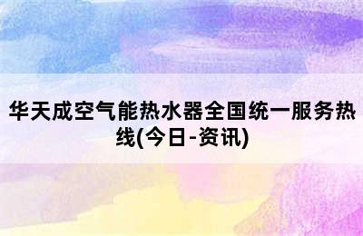 华天成空气能热水器全国统一服务热线(今日-资讯)