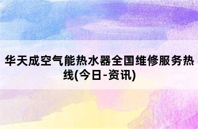 华天成空气能热水器全国维修服务热线(今日-资讯)