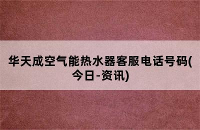 华天成空气能热水器客服电话号码(今日-资讯)