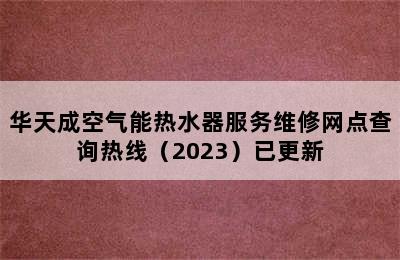 华天成空气能热水器服务维修网点查询热线（2023）已更新