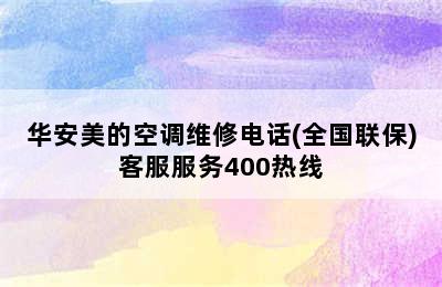 华安美的空调维修电话(全国联保)客服服务400热线