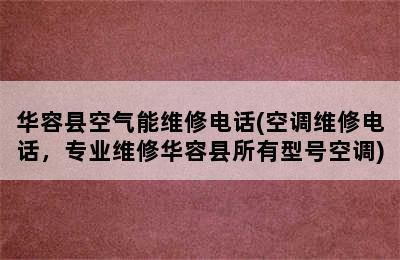 华容县空气能维修电话(空调维修电话，专业维修华容县所有型号空调)