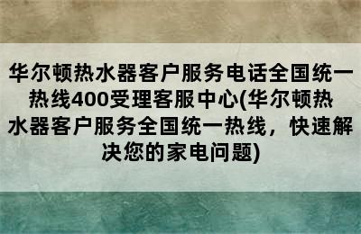 华尔顿热水器客户服务电话全国统一热线400受理客服中心(华尔顿热水器客户服务全国统一热线，快速解决您的家电问题)