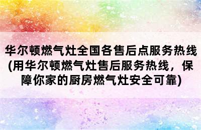 华尔顿燃气灶全国各售后点服务热线(用华尔顿燃气灶售后服务热线，保障你家的厨房燃气灶安全可靠)