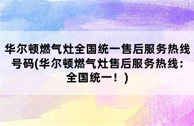 华尔顿燃气灶全国统一售后服务热线号码(华尔顿燃气灶售后服务热线：全国统一！)