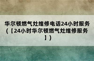 华尔顿燃气灶维修电话24小时服务(【24小时华尔顿燃气灶维修服务】)