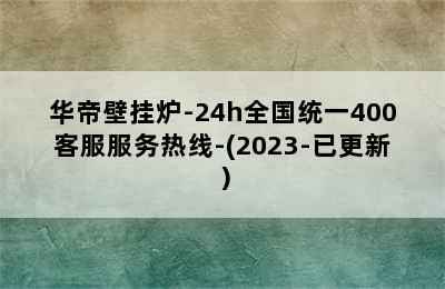 华帝壁挂炉-24h全国统一400客服服务热线-(2023-已更新）