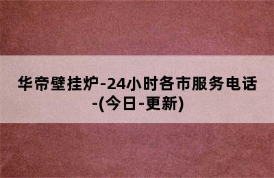 华帝壁挂炉-24小时各市服务电话-(今日-更新)