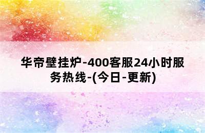 华帝壁挂炉-400客服24小时服务热线-(今日-更新)