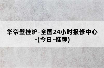 华帝壁挂炉-全国24小时报修中心-(今日-推荐)