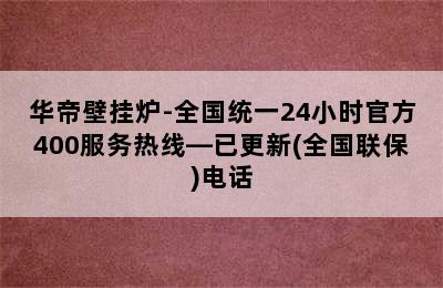 华帝壁挂炉-全国统一24小时官方400服务热线—已更新(全国联保)电话