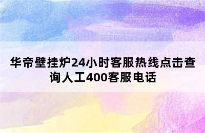 华帝壁挂炉24小时客服热线点击查询人工400客服电话