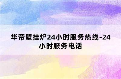 华帝壁挂炉24小时服务热线-24小时服务电话