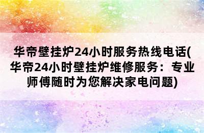 华帝壁挂炉24小时服务热线电话(华帝24小时壁挂炉维修服务：专业师傅随时为您解决家电问题)