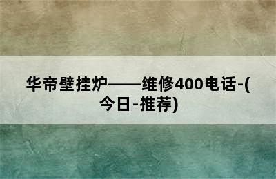 华帝壁挂炉——维修400电话-(今日-推荐)