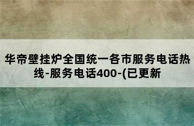 华帝壁挂炉全国统一各市服务电话热线-服务电话400-(已更新