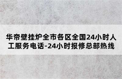 华帝壁挂炉全市各区全国24小时人工服务电话-24小时报修总部热线