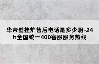 华帝壁挂炉售后电话是多少啊-24h全国统一400客服服务热线