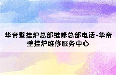 华帝壁挂炉总部维修总部电话-华帝壁挂炉维修服务中心