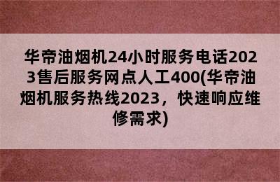 华帝油烟机24小时服务电话2023售后服务网点人工400(华帝油烟机服务热线2023，快速响应维修需求)