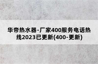 华帝热水器-厂家400服务电话热线2023已更新(400-更新)