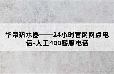 华帝热水器——24小时官网网点电话-人工400客服电话