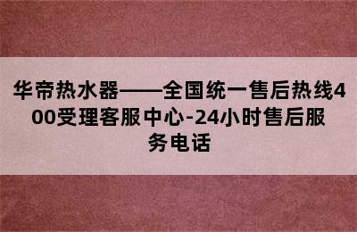 华帝热水器——全国统一售后热线400受理客服中心-24小时售后服务电话