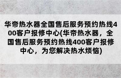 华帝热水器全国售后服务预约热线400客户报修中心(华帝热水器，全国售后服务预约热线400客户报修中心，为您解决热水烦恼)