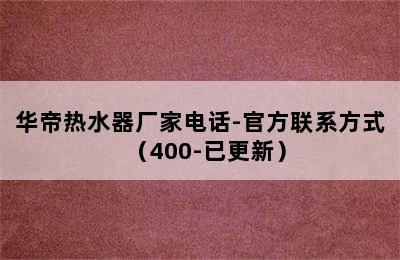 华帝热水器厂家电话-官方联系方式（400-已更新）