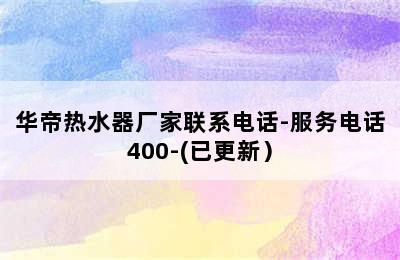 华帝热水器厂家联系电话-服务电话400-(已更新）