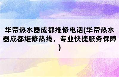 华帝热水器成都维修电话(华帝热水器成都维修热线，专业快捷服务保障)