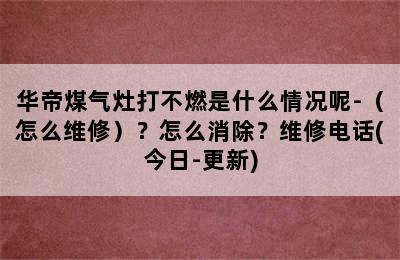 华帝煤气灶打不燃是什么情况呢-（怎么维修）？怎么消除？维修电话(今日-更新)