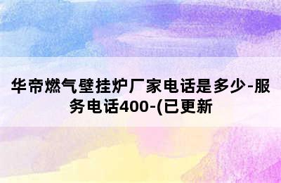 华帝燃气壁挂炉厂家电话是多少-服务电话400-(已更新