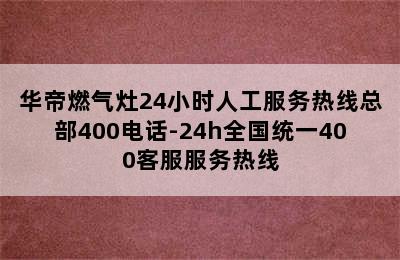 华帝燃气灶24小时人工服务热线总部400电话-24h全国统一400客服服务热线