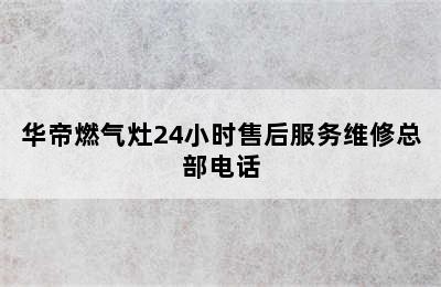 华帝燃气灶24小时售后服务维修总部电话