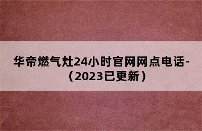 华帝燃气灶24小时官网网点电话-（2023已更新）