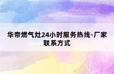 华帝燃气灶24小时服务热线-厂家联系方式