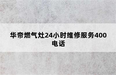 华帝燃气灶24小时维修服务400电话