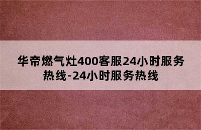 华帝燃气灶400客服24小时服务热线-24小时服务热线