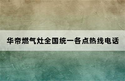 华帝燃气灶全国统一各点热线电话