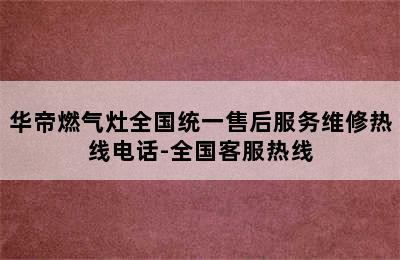 华帝燃气灶全国统一售后服务维修热线电话-全国客服热线