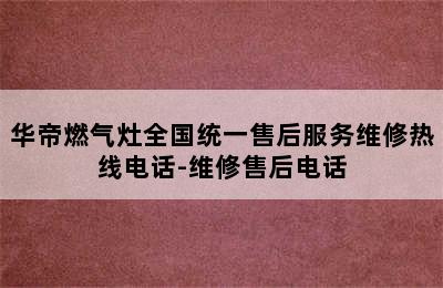 华帝燃气灶全国统一售后服务维修热线电话-维修售后电话