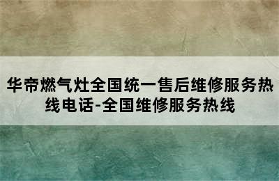 华帝燃气灶全国统一售后维修服务热线电话-全国维修服务热线