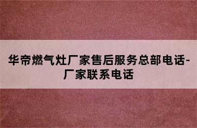 华帝燃气灶厂家售后服务总部电话-厂家联系电话