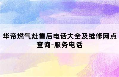 华帝燃气灶售后电话大全及维修网点查询-服务电话