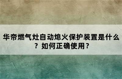 华帝燃气灶自动熄火保护装置是什么？如何正确使用？