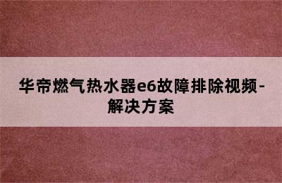 华帝燃气热水器e6故障排除视频-解决方案