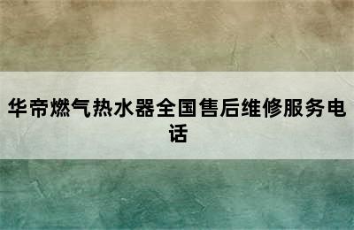 华帝燃气热水器全国售后维修服务电话